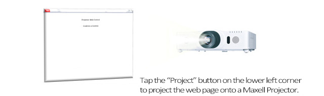 Tap the Project button on the lower left corner to project the web page onto a Maxell LCD Projector. 